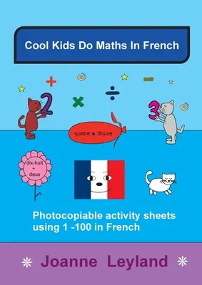 Pohodové děti počítají francouzsky: Dětská matematika pro děti: fotokopírovatelné listy s aktivitami 1 - 100 ve francouzštině - Cool Kids Do Maths In French: Photocopiable Activity Sheets Using 1 - 100 In French