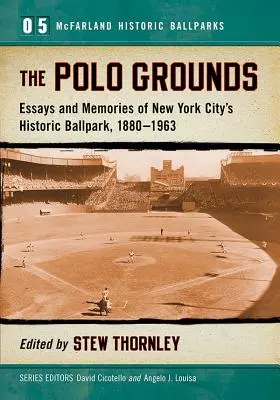 The Polo Grounds: Hřiště Polo Golfs v New Yorku: eseje a vzpomínky na historický baseballový stadion v New Yorku, 1880-1963 - The Polo Grounds: Essays and Memories of New York City's Historic Ballpark, 1880-1963