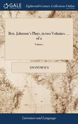 Ben. Johnsonovy hry ve dvou svazcích. ... z 2; 1. díl - Ben. Johnson's Plays, in two Volumes. ... of 2; Volume 1