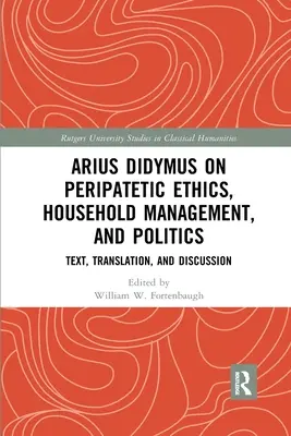 Arius Didymus o peripatetické etice, vedení domácnosti a politice: Dididus: text, překlad a diskuse - Arius Didymus on Peripatetic Ethics, Household Management, and Politics: Text, Translation, and Discussion