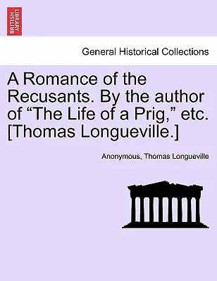 Román o rekuzantech. od autora Života priga atd. [Thomas Longueville.] - A Romance of the Recusants. by the Author of the Life of a Prig, Etc. [Thomas Longueville.]