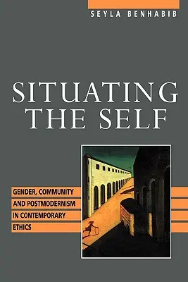 Situování sebe sama: gender, komunita a postmodernismus v současné etice - Situating the Self: Gender, Community, and Postmodernism in Contemporary Ethics