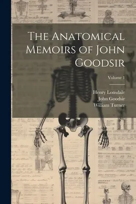 Anatomické paměti Johna Goodsira; 1. díl - The Anatomical Memoirs of John Goodsir; Volume 1