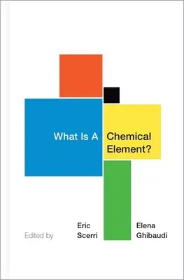 Co je to chemický prvek?: Sbírka esejů chemiků, filozofů, historiků a pedagogů - What Is a Chemical Element?: A Collection of Essays by Chemists, Philosophers, Historians, and Educators