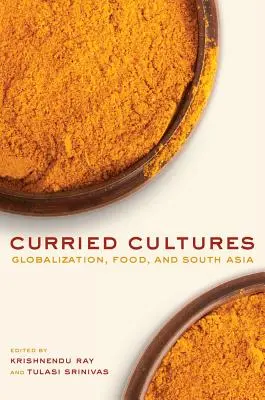 Kuriózní kultury: Globalizace, jídlo a jižní Asie Svazek 34 - Curried Cultures: Globalization, Food, and South Asia Volume 34