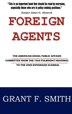 Zahraniční agenti: Americký výbor pro veřejné záležitosti Izraele od Fulbrightova slyšení v roce 1963 po špionážní skandál v roce 2005 - Foreign Agents: The American Israel Public Affairs Committee from the 1963 Fulbright Hearings to the 2005 Espionage Scandal