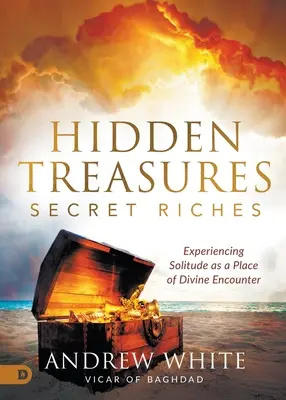 Skryté poklady, tajné bohatství: Zkušenost samoty jako místa setkání s Bohem: bohatství, poklady a bohatství: bohatství, poklady a bohatství (v angličtině) - Hidden Treasures, Secret Riches: Experiencing Solitude as a Place of Divine Encounter