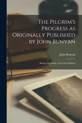The Pilgrim's Progress as Originally Published by John Bunyan: Being a Facsimile of the First Edition (Poutníkův pokrok, jak jej původně vydal John Bunyan: faksimile prvního vydání) - The Pilgrim's Progress as Originally Published by John Bunyan: Being a Facsimile of the First Edition