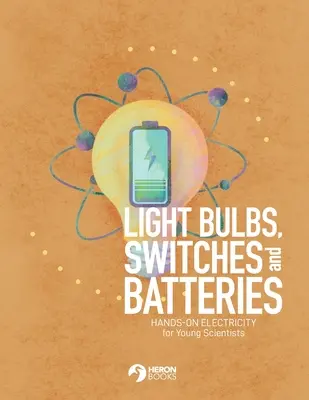 Žárovky, vypínače a baterie: Elektřina pro mladé vědce v praxi. - Light Bulbs, Switches and Batteries: Hands-on Electricity for the Young Scientists