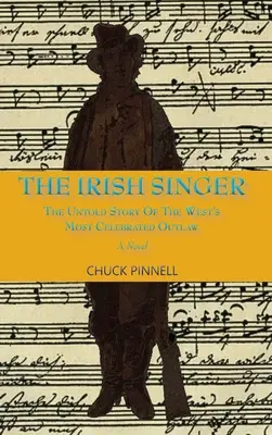Irský zpěvák, román: Irský zpěvák, román: Nevyřčený příběh nejslavnějšího psance Západu - The Irish Singer, A Novel: The Untold Story of the West's Most Celebrated Outlaw