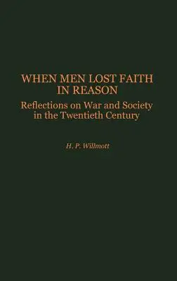 Když lidé ztratili víru v rozum: Úvahy o válce a společnosti ve dvacátém století - When Men Lost Faith in Reason: Reflections on War and Society in the Twentieth Century