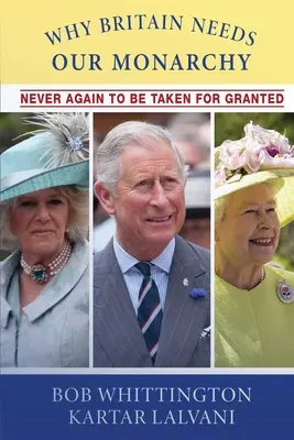 Proč Británie potřebuje naši monarchii: Proč je pro nás Británie tak důležitá: Nikdy více nebýt považována za samozřejmost - Why Britain Needs Our Monarchy: Never Again To Be Taken For Granted