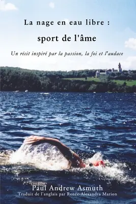 Maratonské plavání sportem duše (francouzské jazykové vydání): Inspirující příběhy o vášni, víře a odvaze. - Marathon Swimming the Sport of the Soul (French Language Edition): Inspiring Stories of Passion, Faith, and Grit