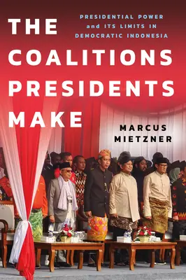 Koalice, které vytvářejí prezidenti: Prezidentská moc a její limity v demokratické Indonésii - The Coalitions Presidents Make: Presidential Power and Its Limits in Democratic Indonesia