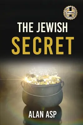 Židovské tajemství: Jak jsem se dostal z dluhů přes 300 tisíc dolarů ke stále rostoucímu bohatství a zanechal jsem po sobě - The Jewish Secret: How I Went From Over $300K In Debt To Ever Growing Wealth And Leaving A
