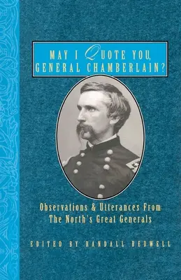 Mohu vás citovat, generále Chamberlaine?: Mám citovat Chamberlaina: Postřehy a výroky velkých generálů Severu? - May I Quote You, General Chamberlain?: Observations & Utterances of the North's Great Generals