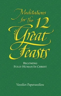 Meditace k dvanácti velkým svátkům: Stát se plně člověkem v Kristu - Meditations for the Twelve Great Feasts: Becoming Fully Human in Christ