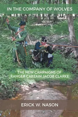Ve společnosti vlků: Clarke: Nová tažení rangerského kapitána Jacoba Clarka - In the Company of Wolves: The New Campaigns of Ranger Captain Jacob Clarke