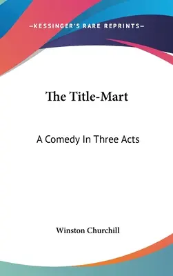 The Title-Mart: Komedie o třech dějstvích - The Title-Mart: A Comedy In Three Acts
