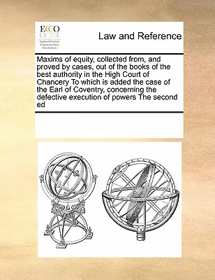 Maxima spravedlnosti, sebraná a doložená případy z knih nejlepších autorit u Nejvyššího soudu, k nimž je připojen případ - Maxims of Equity, Collected From, and Proved by Cases, Out of the Books of the Best Authority in the High Court of Chancery to Which Is Added the Case