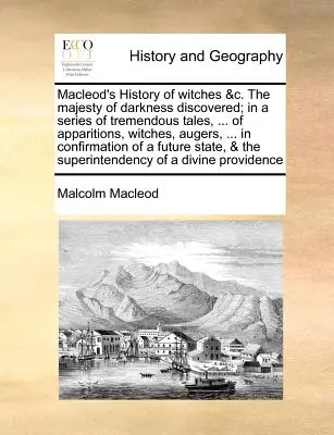 MacLeod's History of Witches &C. the Majesty of Darkness Discovered; In a Series of Tremendous Tales, ... of Apparitions, Witches, Augers, ... in Conf Conf - MacLeod's History of Witches &C. the Majesty of Darkness Discovered; In a Series of Tremendous Tales, ... of Apparitions, Witches, Augers, ... in Conf