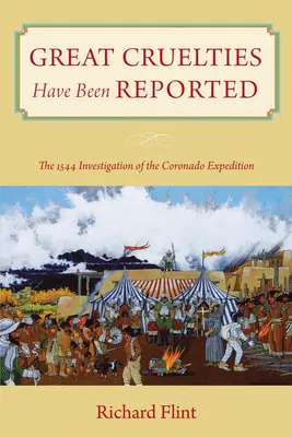Great Cruelties Have Been Reported: Vyšetřování Coronadovy výpravy z roku 1544 - Great Cruelties Have Been Reported: The 1544 Investigation of the Coronado Expedition