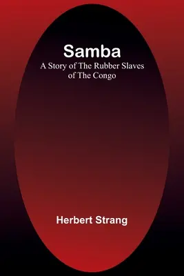 Samba: Příběh gumových otroků v Kongu - Samba: A Story of the Rubber Slaves of the Congo