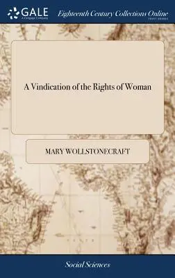 A Vindication of the Rights of Woman (Obhajoba práv ženy): S poučeními o politických a morálních otázkách. Mary Wollstonecraft - A Vindication of the Rights of Woman: With Strictures on Political and Moral Subjects. By Mary Wollstonecraft
