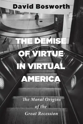 Zánik ctnosti ve virtuální Americe: Morální kořeny velké recese - The Demise of Virtue in Virtual America: The Moral Origins of the Great Recession
