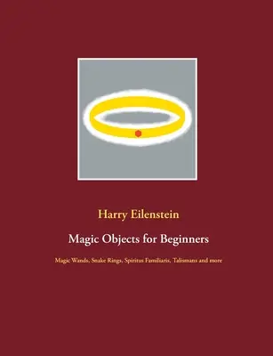 Magické předměty pro začátečníky: Kouzelné hůlky, hadí prsteny, Spiritus Familiaris, talismany a mnoho dalšího - Magic Objects for Beginners: Magic Wands, Snake Rings, Spiritus Familiaris, Talismans and more