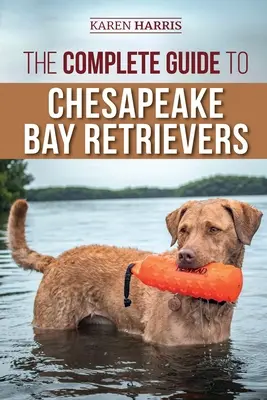 Kompletní průvodce Chesapeake Bay Retrieverem: Výcvik, socializace, krmení, cvičení, péče a láska k novému štěněti Chessieho bretaňského ohaře. - The Complete Guide to Chesapeake Bay Retrievers: Training, Socializing, Feeding, Exercising, Caring for, and Loving Your New Chessie Puppy