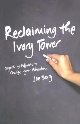Reclaiming the Ivory Tower: Organizace adjunktů ke změně vysokoškolského vzdělávání - Reclaiming the Ivory Tower: Organizing Adjuncts to Change Higher Education