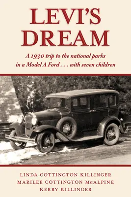 Leviho sen: Výlet do národních parků v roce 1930 ve Fordu model a ... se sedmi dětmi - Levi's Dream: A 1930 Trip to the National Parks in a Model a Ford . . . with Seven Children