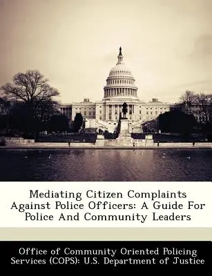 Mediace stížností občanů na policisty: Příručka pro vedoucí představitele policie a komunity - Mediating Citizen Complaints Against Police Officers: A Guide for Police and Community Leaders
