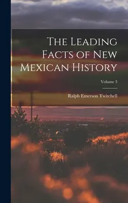 Přední fakta novomexické historie; svazek 3 - The Leading Facts of New Mexican History; Volume 3