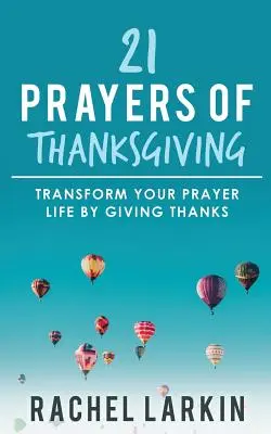 21 Modlitby díkůvzdání: Děkovné modlitby: proměňte svůj modlitební život tím, že budete děkovat - 21 Prayers of Thanksgiving: Transform Your Prayer Life by Giving Thanks