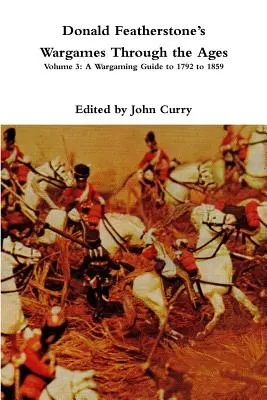Donald Featherstones Wargames Through the Ages: Svazek 3: Průvodce válečnými hrami v letech 1792 až 1859 - Donald Featherstones Wargames Through the Ages: Volume 3: A Wargaming Guide to 1792 to 1859