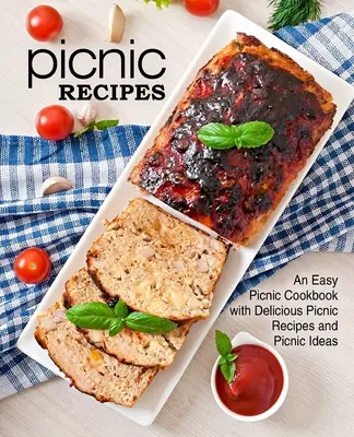 Piknikové recepty: Snadná pikniková kuchařka s lahodnými recepty a nápady na pikniky (2. vydání) - Picnic Recipes: An Easy Picnic Cookbook with Delicious Picnic Recipes and Picnic Ideas (2nd Edition)