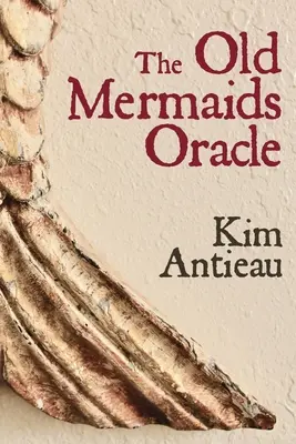 Věštírna starých mořských panen: Průvodce moudrostí starého moře a nové pouště - The Old Mermaids Oracle: A Guide to the Wisdom of the Old Sea and the New Desert