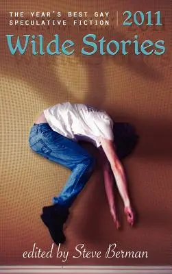Wilde Stories 2011: Nejlepší gay spekulativní fikce roku - Wilde Stories 2011: The Year's Best Gay Speculative Fiction