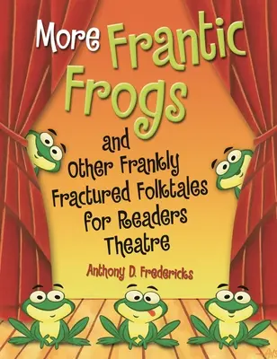 Další zběsilé žáby a jiné upřímně zlomené lidové pohádky pro divadlo čtenářů - More Frantic Frogs and Other Frankly Fractured Folktales for Readers Theatre