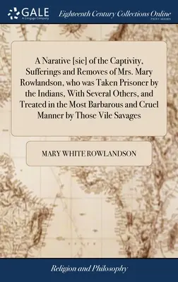 A Narative [sic] of the Captivity, Sufferings and Removes of Mrs. Mary Rowlandson, who was Taken Prisoner by the Indians, with several Others, and Tre - A Narative [sic] of the Captivity, Sufferings and Removes of Mrs. Mary Rowlandson, who was Taken Prisoner by the Indians, With Several Others, and Tre