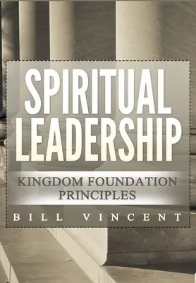 Duchovní vedení: Druhé vydání: Principy založení království - Spiritual Leadership: Kingdom Foundation Principles Second Edition