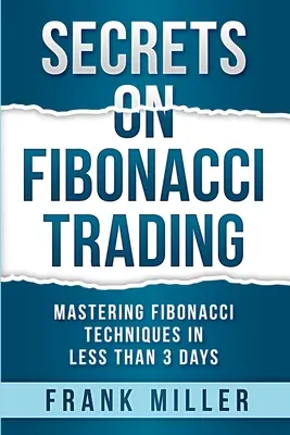 Tajemství Fibonacciho obchodování: Vyzkoušejte si Fibonacciho techniky za méně než 3 dny. - Secrets on Fibonacci Trading: Mastering Fibonacci Techniques In Less Than 3 Days