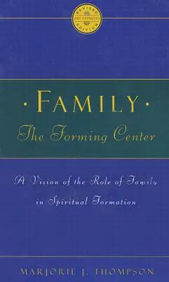 Rodina formujícím centrem: S J. Nouvenem: Pohled na roli rodiny v duchovní formaci - Family the Forming Center: A Vision of the Role of Family in Spiritual Formation