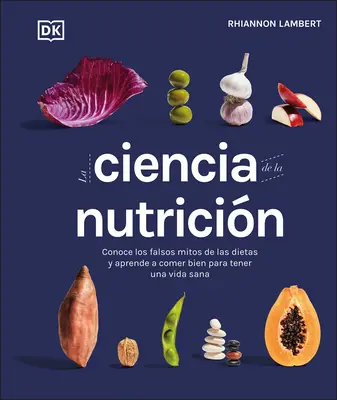 La Ciencia de la Nutricion: Zjistěte, jaké jsou nepravdivé mýty o dietách a naučte se správně jíst, abyste mohli žít zdravě. - La Ciencia de la Nutricion: Conoce Los Falsos Mitos de Las Dietas Y Aprende a Comer Bien Para Tener Una Vida