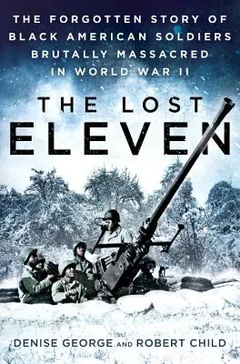Ztracená jedenáctka: Zapomenutý příběh černošských amerických vojáků brutálně zmasakrovaných za druhé světové války - The Lost Eleven: The Forgotten Story of Black American Soldiers Brutally Massacred in World War II