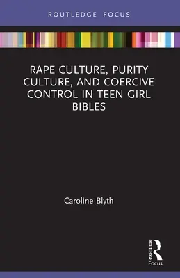 Kultura znásilnění, kultura čistoty a donucovací kontrola v biblických textech pro dospívající dívky - Rape Culture, Purity Culture, and Coercive Control in Teen Girl Bibles