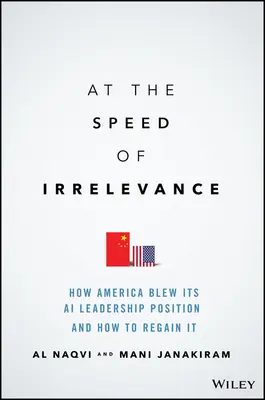 Rychlostí bezvýznamnosti: Jak Amerika přišla o své vedoucí postavení v oblasti umělé inteligence a jak ho znovu získat. - At the Speed of Irrelevance: How America Blew Its AI Leadership Position and How to Regain It