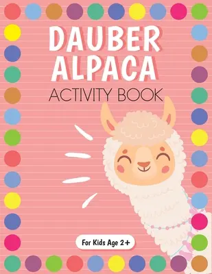Dot Marker Alpaca Activity Book for Kids pro předškoláky a školáky. - Dot Marker Alpaca Activity Book for Kids for Pre-K and Kindergarten.